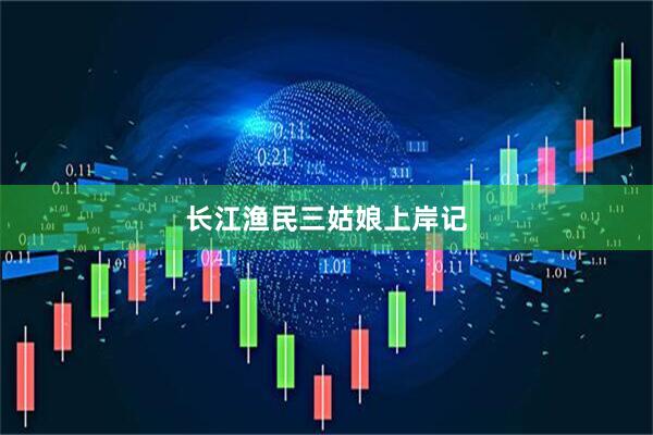 长江渔民三姑娘上岸记