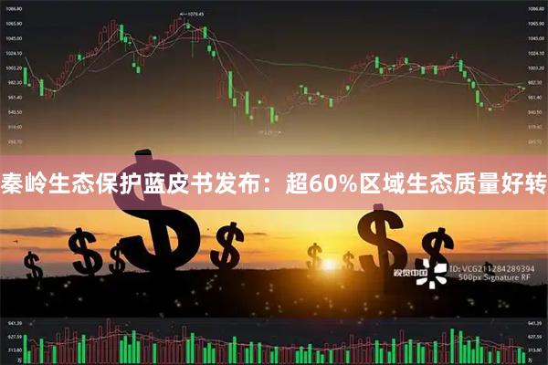 秦岭生态保护蓝皮书发布：超60%区域生态质量好转